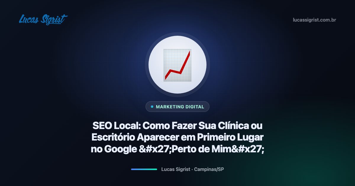 SEO Local: Como Fazer Sua Clínica ou Escritório Aparecer em Primeiro Lugar no Google "Perto de Mim" 📍